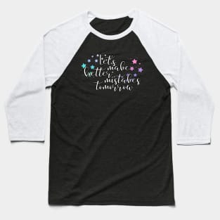 Let's make better mistakes tomorrow Baseball T-Shirt